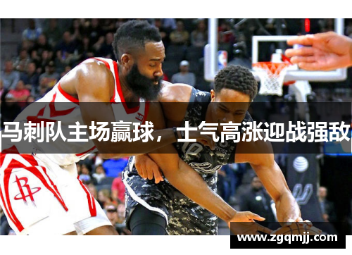 马刺队主场赢球，士气高涨迎战强敌