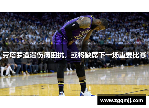 劳塔罗遭遇伤病困扰，或将缺席下一场重要比赛