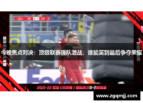 今晚焦点对决：顶级联赛强队激战，谁能笑到最后争夺荣耀