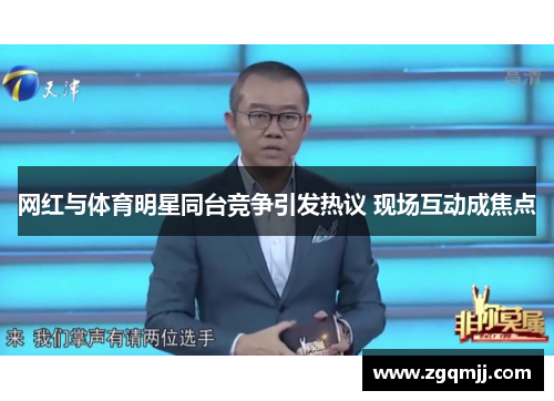 网红与体育明星同台竞争引发热议 现场互动成焦点