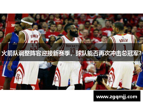 火箭队调整阵容迎接新赛季，球队能否再次冲击总冠军？