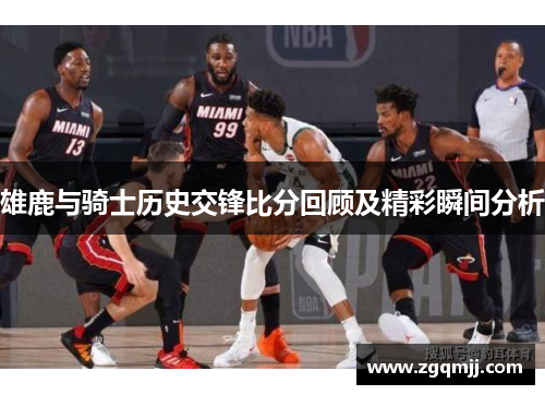 雄鹿与骑士历史交锋比分回顾及精彩瞬间分析