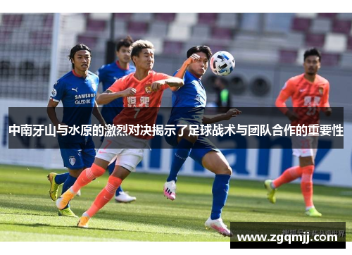 中南牙山与水原的激烈对决揭示了足球战术与团队合作的重要性
