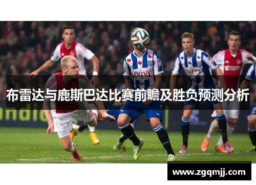 布雷达与鹿斯巴达比赛前瞻及胜负预测分析